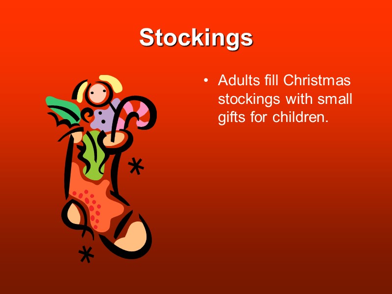 Stockings Adults fill Christmas stockings with small gifts for children.